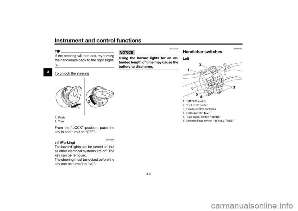 YAMAHA NIKEN GT 2019  Owners Manual Instrument and control functions
3-3
3
TIPIf the steering will not lock, try turning
the handlebars back to the right slight-
ly.To unlock the steeringFrom the “LOCK” position, push the
key in and