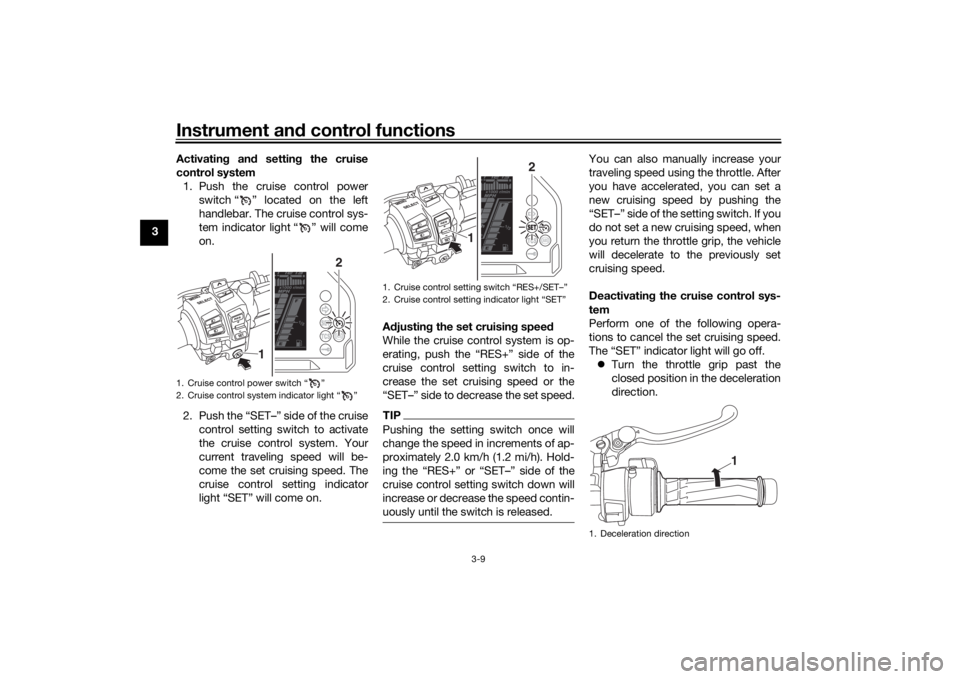 YAMAHA NIKEN GT 2019 User Guide Instrument and control functions
3-9
3 Activatin
g an d settin g the cruise
control system 1. Push the cruise control power switch “ ” located on the left
handlebar. The cruise control sys-
tem in