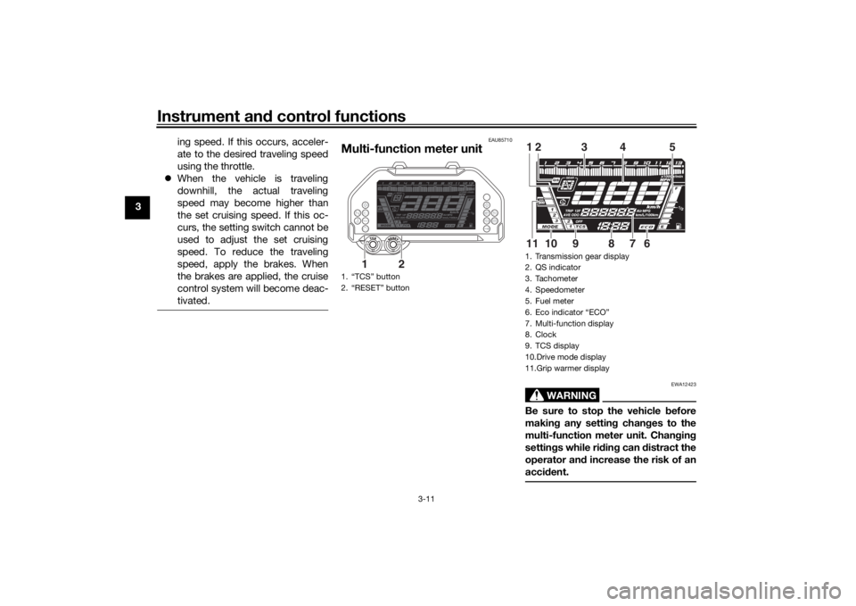 YAMAHA NIKEN GT 2019 User Guide Instrument and control functions
3-11
3 ing speed. If this occurs, acceler-
ate to the desired traveling speed
using the throttle.
 When the vehicle is traveling
downhill, the actual traveling
spee