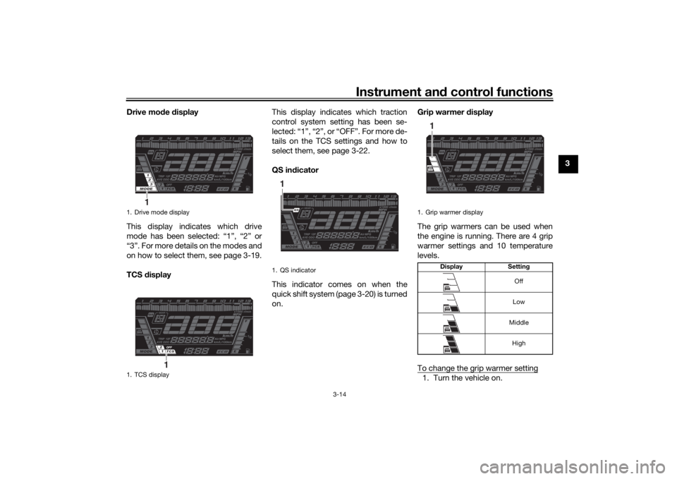 YAMAHA NIKEN GT 2019 User Guide Instrument and control functions
3-14
3
Drive mo
de  display
This display indicates which drive
mode has been selected: “1”, “2” or
“3”. For more details on the modes and
on how to select 