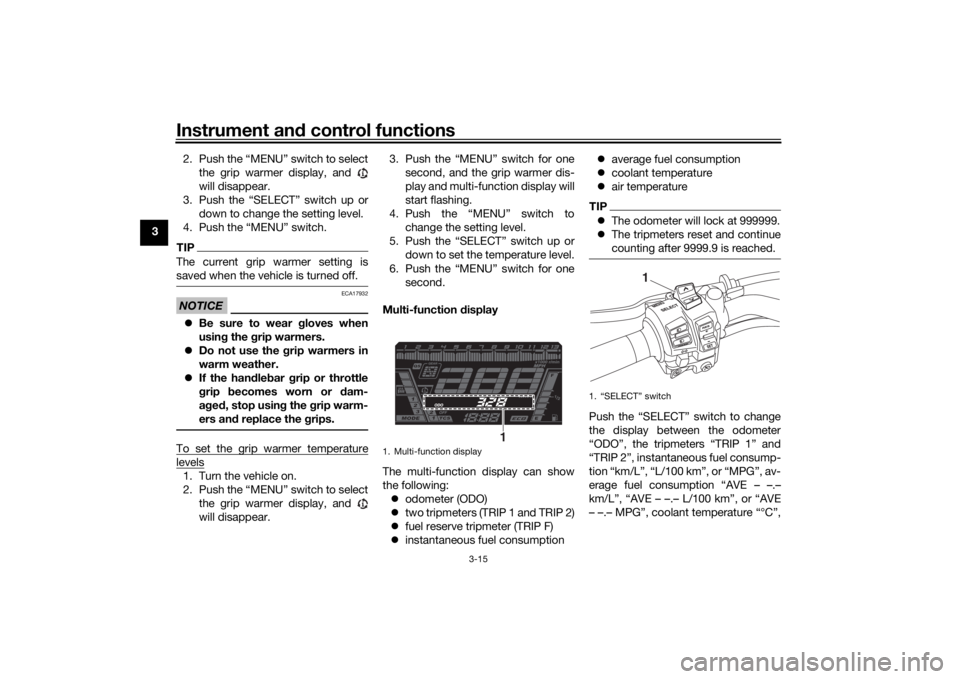 YAMAHA NIKEN GT 2019 User Guide Instrument and control functions
3-15
3 2. Push the “MENU” switch to select
the grip warmer display, and 
will disappear.
3. Push the “SELECT” switch up or down to change the setting level.
4.