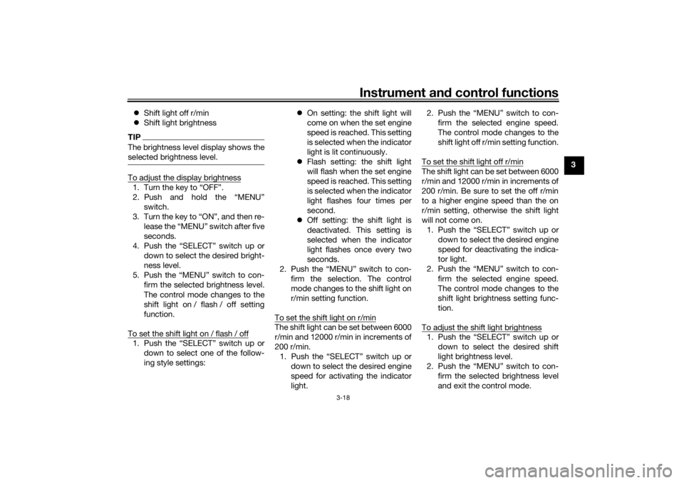 YAMAHA NIKEN GT 2019 Owners Manual Instrument and control functions
3-18
3

Shift light off r/min
 Shift light brightness
TIPThe brightness level display shows the
selected brightness level.To adjust the display brightness1. Turn