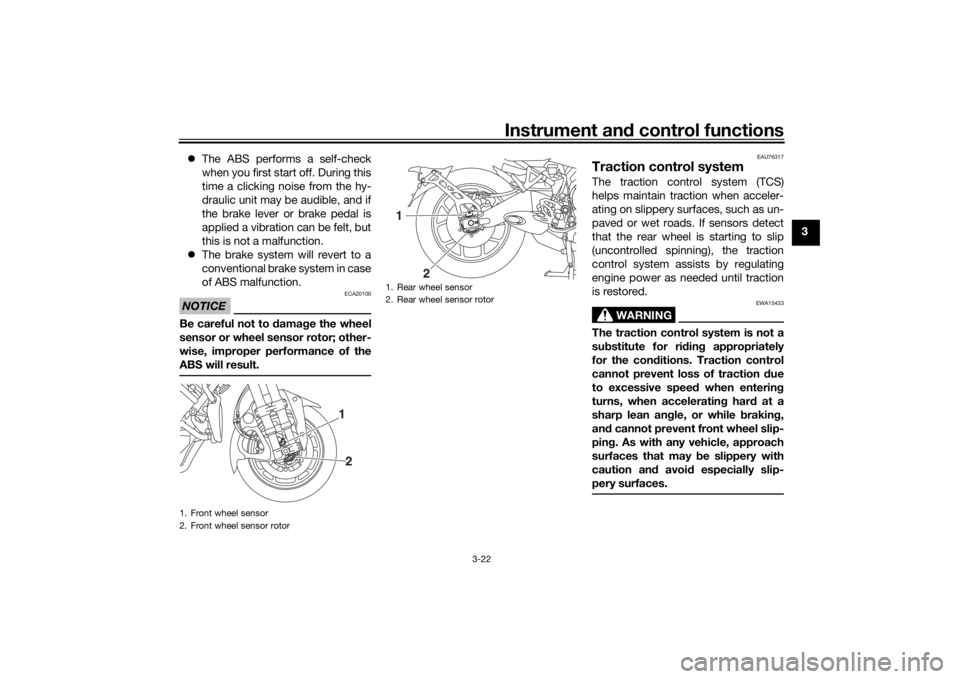 YAMAHA NIKEN GT 2019 Owners Manual Instrument and control functions
3-22
3

The ABS performs a self-check
when you first start off. During this
time a clicking noise from the hy-
draulic unit may be audible, and if
the brake lever o