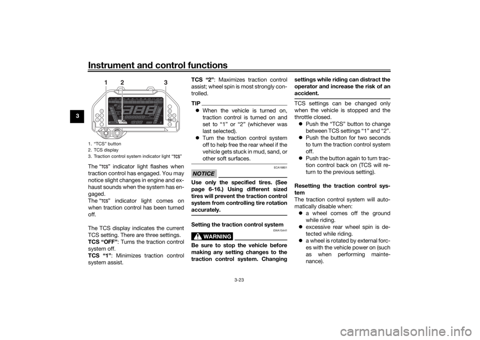 YAMAHA NIKEN GT 2019 Owners Manual Instrument and control functions
3-23
3
The “ ” indicator light flashes when
traction control has engaged. You may
notice slight changes in engine and ex-
haust sounds when the system has en-
gage