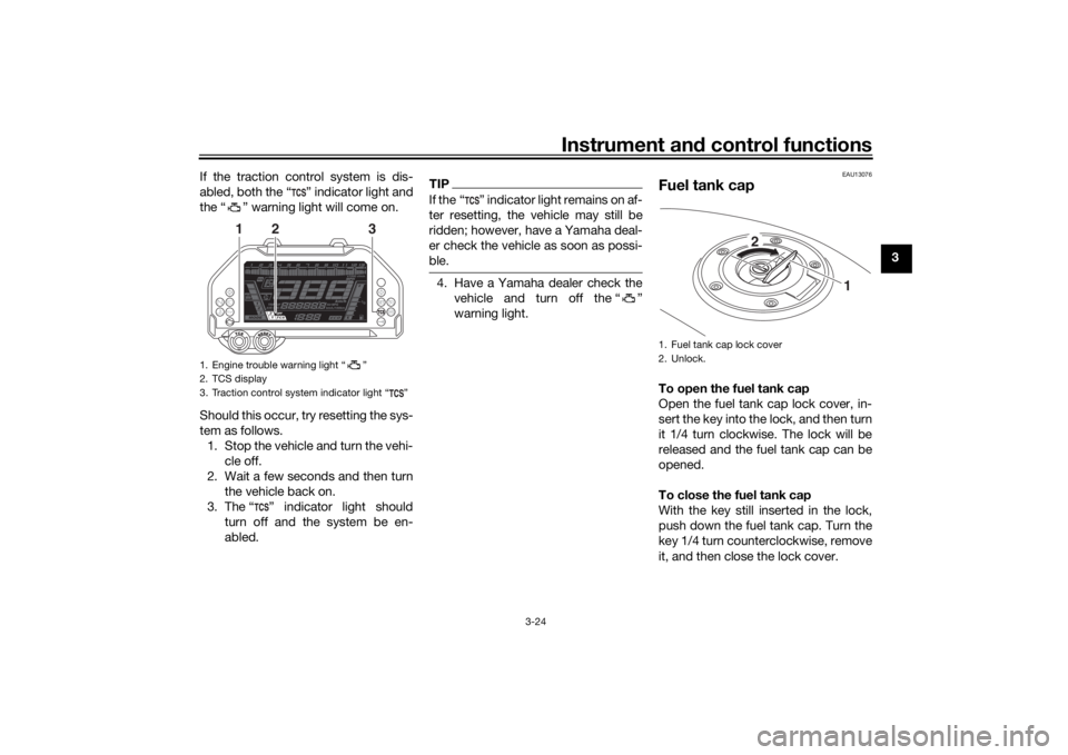 YAMAHA NIKEN GT 2019 Owners Manual Instrument and control functions
3-24
3
If the traction control system is dis-
abled, both the “ ” indicator light and
the “ ” warning light will come on.
Should this occur, try resetting the 