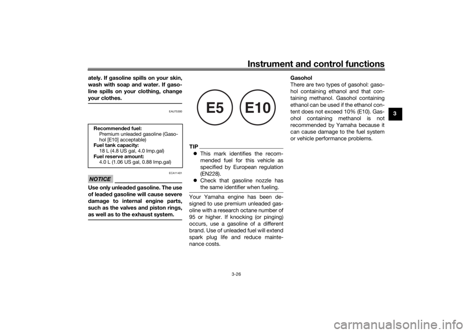 YAMAHA NIKEN GT 2019  Owners Manual Instrument and control functions
3-26
3
ately. If g
asoline spills on your skin,
wash with soap an d water. If  gaso-
line spills on your clothin g, chan ge
your clothes.
EAU75300
NOTICE
ECA11401
Use 