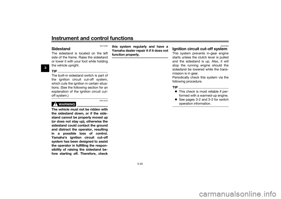 YAMAHA NIKEN GT 2019 Owners Guide Instrument and control functions
3-35
3
EAU15306
Si destan dThe sidestand is located on the left
side of the frame. Raise the sidestand
or lower it with your foot while holding
the vehicle upright.TIP