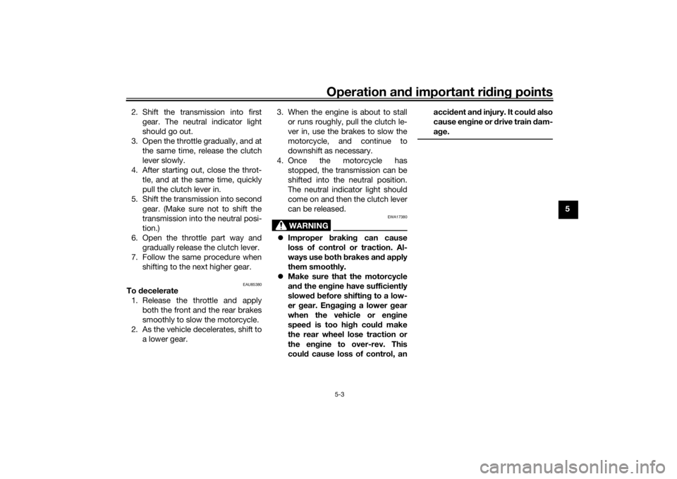 YAMAHA NIKEN GT 2019 Service Manual Operation and important ri din g points
5-3
5
2. Shift the transmission into first
gear. The neutral indicator light
should go out.
3. Open the throttle gradually, and at the same time, release the cl