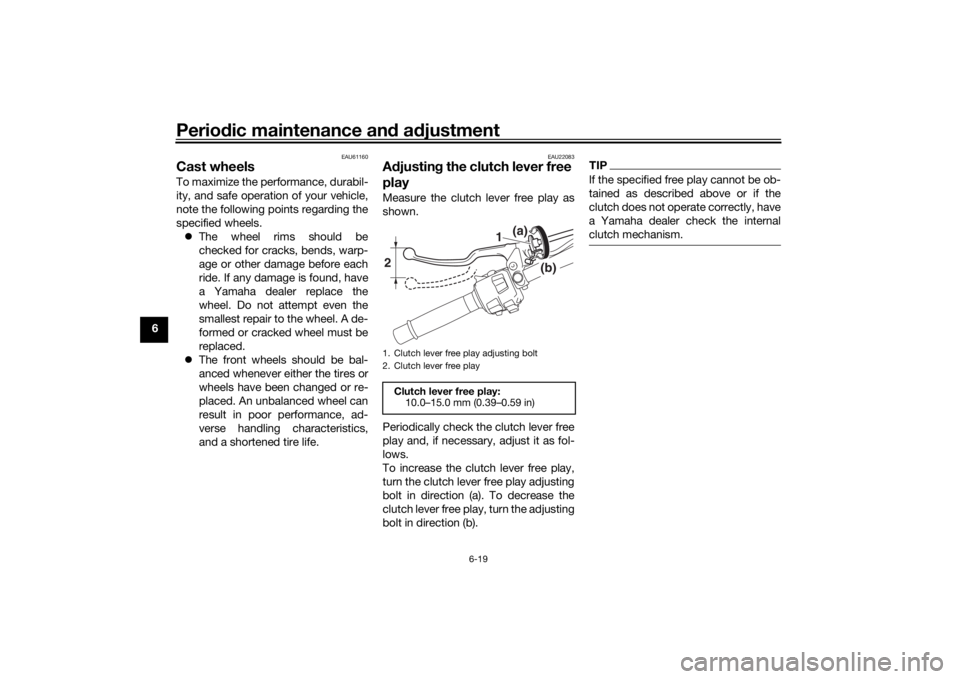 YAMAHA NIKEN GT 2019 Manual PDF Periodic maintenance an d a djustment
6-19
6
EAU61160
Cast wheelsTo maximize the performance, durabil-
ity, and safe operation of your vehicle,
note the following points regarding the
specified wheels