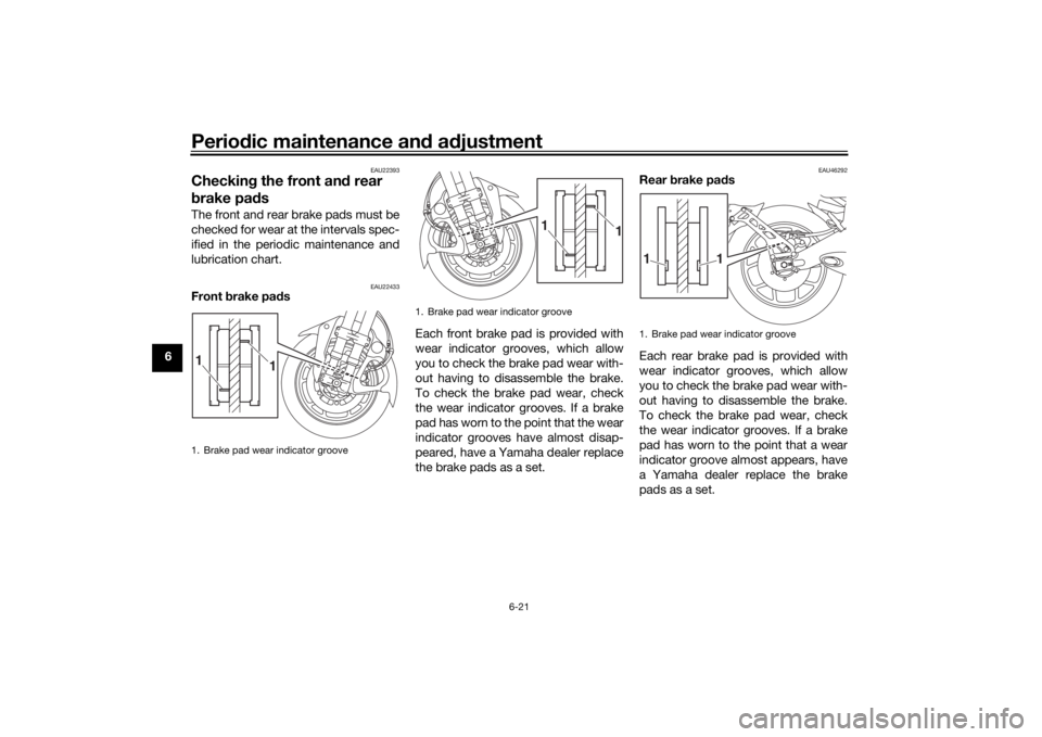 YAMAHA NIKEN GT 2019 Manual PDF Periodic maintenance an d a djustment
6-21
6
EAU22393
Checkin g the front an d rear 
b rake pa dsThe front and rear brake pads must be
checked for wear at the intervals spec-
ified in the periodic mai