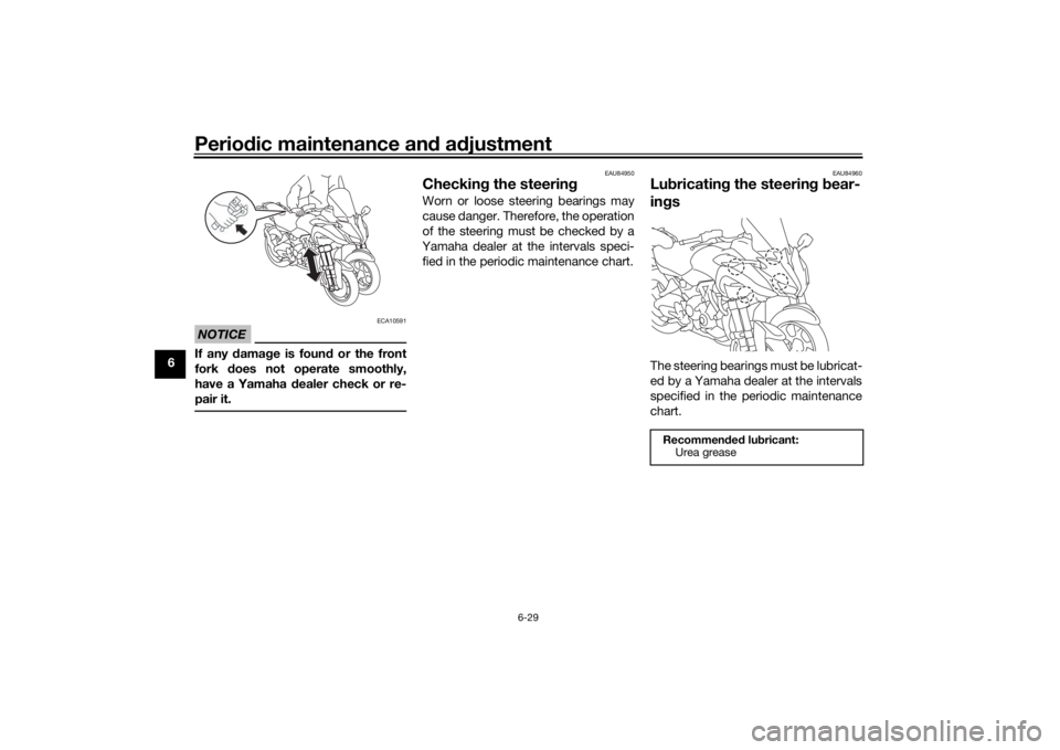 YAMAHA NIKEN GT 2019 Manual Online Periodic maintenance an d a djustment
6-29
6
NOTICE
ECA10591
If any d amage is foun d or the front
fork does not operate smoothly,
have a Yamaha d ealer check or re-
pair it.
EAU84950
Checkin g the s YAMAHA NIKEN GT 2019 Manual Online Periodic maintenance an d a djustment
6-29
6
NOTICE
ECA10591
If any d amage is foun d or the front
fork does not operate smoothly,
have a Yamaha d ealer check or re-
pair it.
EAU84950
Checkin g the s
