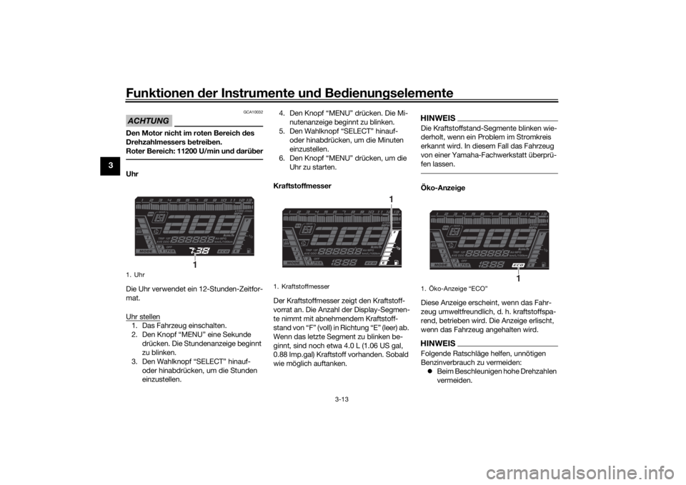 YAMAHA NIKEN GT 2019 Betriebsanleitungen (in German) Funktionen der Instru mente un d Be dienun gselemente
3-13
3
ACHTUNG
GCA10032
Den Motor nicht im roten Bereich d es
Drehzahlmessers betrei ben.
Roter Bereich: 11200 U/min un d d arü berUhr
Die Uhr YAMAHA NIKEN GT 2019 Betriebsanleitungen (in German) Funktionen der Instru mente un d Be dienun gselemente
3-13
3
ACHTUNG
GCA10032
Den Motor nicht im roten Bereich d es
Drehzahlmessers betrei ben.
Roter Bereich: 11200 U/min un d d arü berUhr
Die Uhr