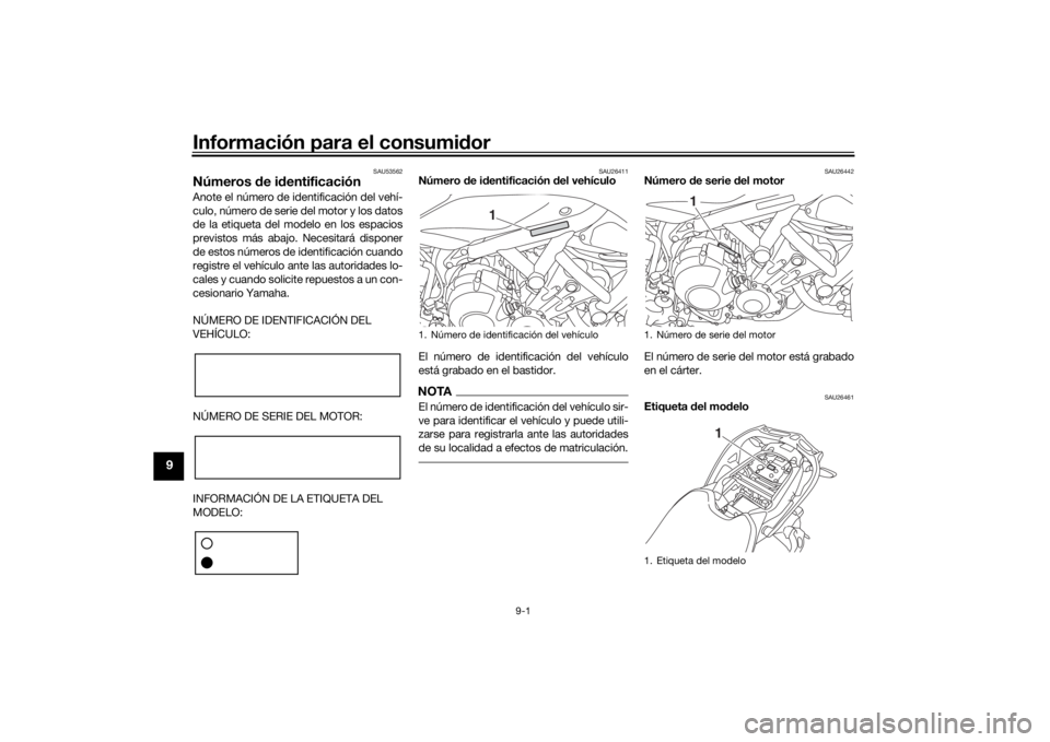 YAMAHA NIKEN GT 2019 Manuale de Empleo (in Spanish) Información para el consumidor
9-1
9
SAU53562
Números de i dentificaciónAnote el número de identificación del vehí-
culo, número de serie del motor y los datos
de la etiqueta del modelo en los YAMAHA NIKEN GT 2019 Manuale de Empleo (in Spanish) Información para el consumidor
9-1
9
SAU53562
Números de i dentificaciónAnote el número de identificación del vehí-
culo, número de serie del motor y los datos
de la etiqueta del modelo en los