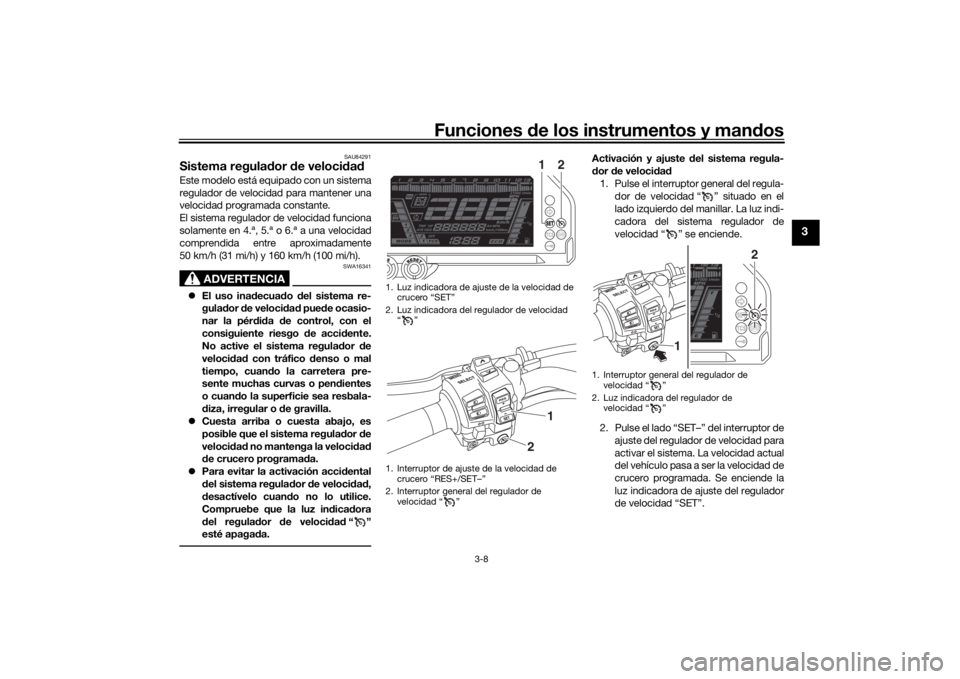 YAMAHA NIKEN GT 2019 Manuale de Empleo (in Spanish) Funciones de los instrumentos y man dos
3-8
3
SAU84291
Sistema regula dor de veloci dadEste modelo está equipado con un sistema
regulador de velocidad para mantener una
velocidad programada constant YAMAHA NIKEN GT 2019 Manuale de Empleo (in Spanish) Funciones de los instrumentos y man dos
3-8
3
SAU84291
Sistema regula dor de veloci dadEste modelo está equipado con un sistema
regulador de velocidad para mantener una
velocidad programada constant