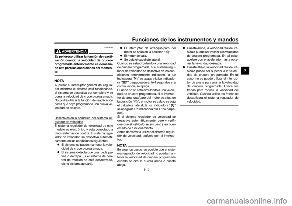 YAMAHA NIKEN GT 2019 Manuale de Empleo (in Spanish) Funciones de los instrumentos y man dos
3-10
3
ADVERTENCIA
SWA16351
Es peligroso utilizar la función de reacti-
vación cuan do la veloci dad d e crucero
programa da anteriormente es d emasia-
d o YAMAHA NIKEN GT 2019 Manuale de Empleo (in Spanish) Funciones de los instrumentos y man dos
3-10
3
ADVERTENCIA
SWA16351
Es peligroso utilizar la función de reacti-
vación cuan do la veloci dad d e crucero
programa da anteriormente es d emasia-
d o