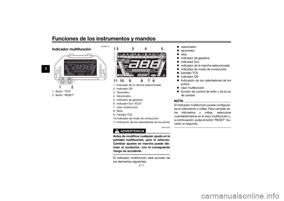 YAMAHA NIKEN GT 2019 Manuale de Empleo (in Spanish) Funciones de los instrumentos y man dos
3-11
3
SAU85710
In dica dor multifunción
ADVERTENCIA
SWA12423
Antes de mo dificar cualquier ajuste en la
pantalla multifunción, pare el vehículo.
Cambiar aj YAMAHA NIKEN GT 2019 Manuale de Empleo (in Spanish) Funciones de los instrumentos y man dos
3-11
3
SAU85710
In dica dor multifunción
ADVERTENCIA
SWA12423
Antes de mo dificar cualquier ajuste en la
pantalla multifunción, pare el vehículo.
Cambiar aj