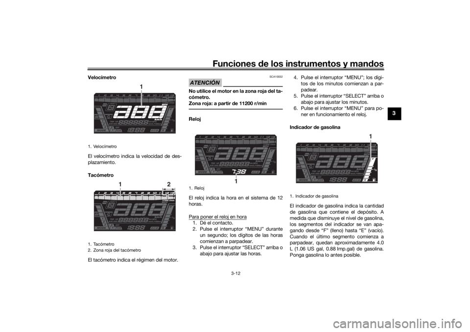 YAMAHA NIKEN GT 2019 Manuale de Empleo (in Spanish) Funciones de los instrumentos y man dos
3-12
3
Velocímetro
El velocímetro indica la velocidad de des-
plazamiento.
Tacómetro
El tacómetro indica el régimen del motor.
ATENCIÓN
SCA10032
No utilic YAMAHA NIKEN GT 2019 Manuale de Empleo (in Spanish) Funciones de los instrumentos y man dos
3-12
3
Velocímetro
El velocímetro indica la velocidad de des-
plazamiento.
Tacómetro
El tacómetro indica el régimen del motor.
ATENCIÓN
SCA10032
No utilic
