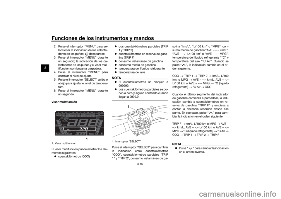 YAMAHA NIKEN GT 2019 Manuale de Empleo (in Spanish) Funciones de los instrumentos y man dos
3-15
3
2. Pulse el interruptor “MENU” para se-
leccionar la indicación de los calenta-
dores de los puños; desaparece.
3. Pulse el interruptor “MENU YAMAHA NIKEN GT 2019 Manuale de Empleo (in Spanish) Funciones de los instrumentos y man dos
3-15
3
2. Pulse el interruptor “MENU” para se-
leccionar la indicación de los calenta-
dores de los puños; desaparece.
3. Pulse el interruptor “MENU