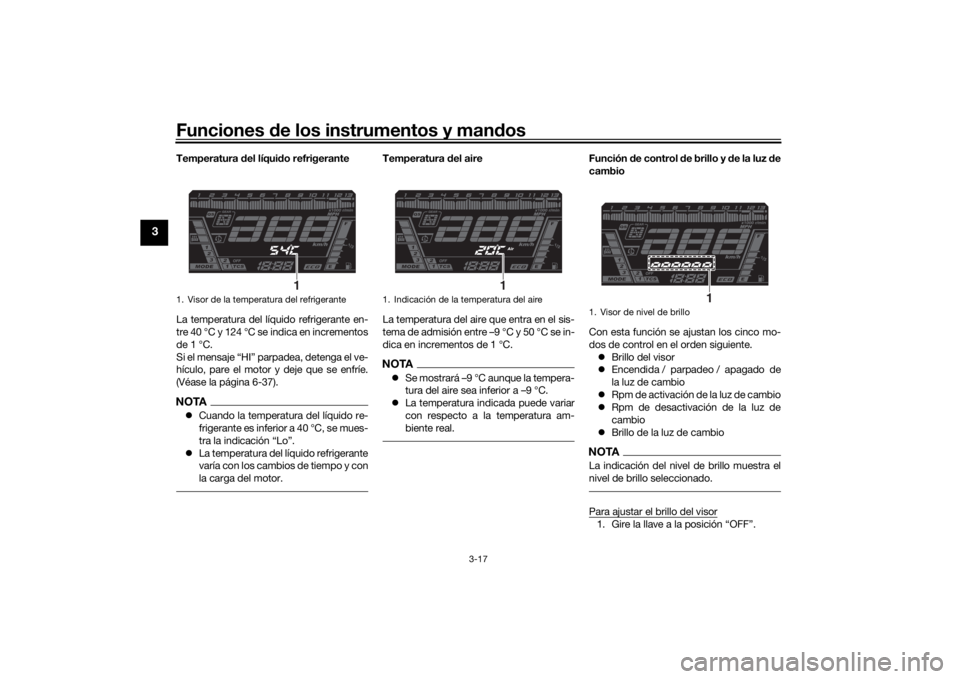 YAMAHA NIKEN GT 2019 Manuale de Empleo (in Spanish) Funciones de los instrumentos y man dos
3-17
3
Temperatura del líqui do refrigerante
La temperatura del líquido refrigerante en-
tre 40 °C y 124 °C se indica en incrementos
de 1 °C.
Si el mensaj YAMAHA NIKEN GT 2019 Manuale de Empleo (in Spanish) Funciones de los instrumentos y man dos
3-17
3
Temperatura del líqui do refrigerante
La temperatura del líquido refrigerante en-
tre 40 °C y 124 °C se indica en incrementos
de 1 °C.
Si el mensaj
