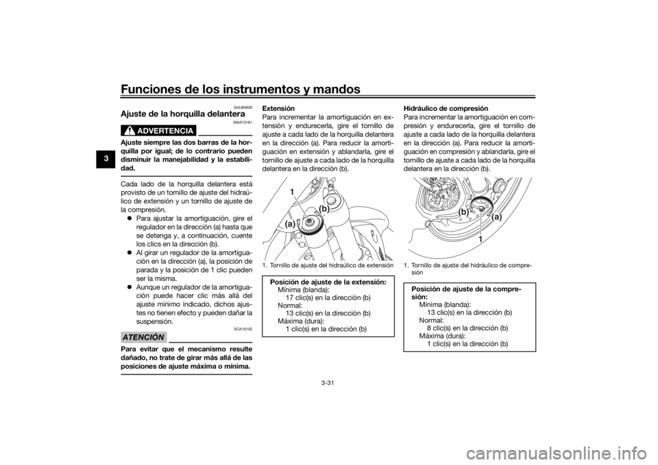 YAMAHA NIKEN GT 2019  Manuale de Empleo (in Spanish) Funciones de los instrumentos y man dos
3-31
3
SAU84600
Ajuste  de la horquilla d elantera
ADVERTENCIA
SWA10181
Ajuste siempre las  dos barras d e la hor-
quilla por igual;  de lo contrario pue den
d 