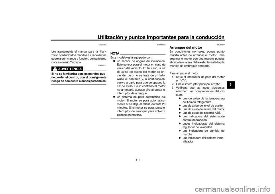 YAMAHA NIKEN GT 2019  Manuale de Empleo (in Spanish) Utilización y puntos importantes para la conducción
5-1
5
SAU15952
Lea atentamente el manual para familiari-
zarse con todos los mandos. Si tiene dudas
sobre algún mando o función, consulte a su
c