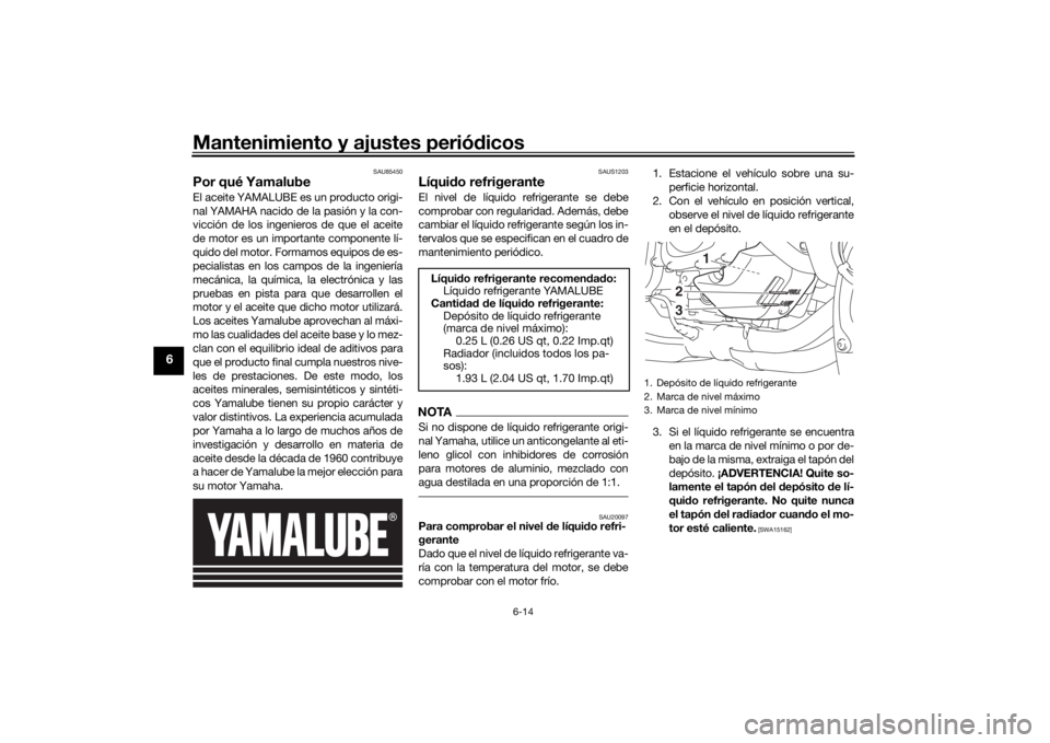 YAMAHA NIKEN GT 2019 Manuale de Empleo (in Spanish) Mantenimiento y ajustes periódicos
6-14
6
SAU85450
Por qué YamalubeEl aceite YAMALUBE es un producto origi-
nal YAMAHA nacido de la pasión y la con-
vicción de los ingenieros de que el aceite
de m YAMAHA NIKEN GT 2019 Manuale de Empleo (in Spanish) Mantenimiento y ajustes periódicos
6-14
6
SAU85450
Por qué YamalubeEl aceite YAMALUBE es un producto origi-
nal YAMAHA nacido de la pasión y la con-
vicción de los ingenieros de que el aceite
de m