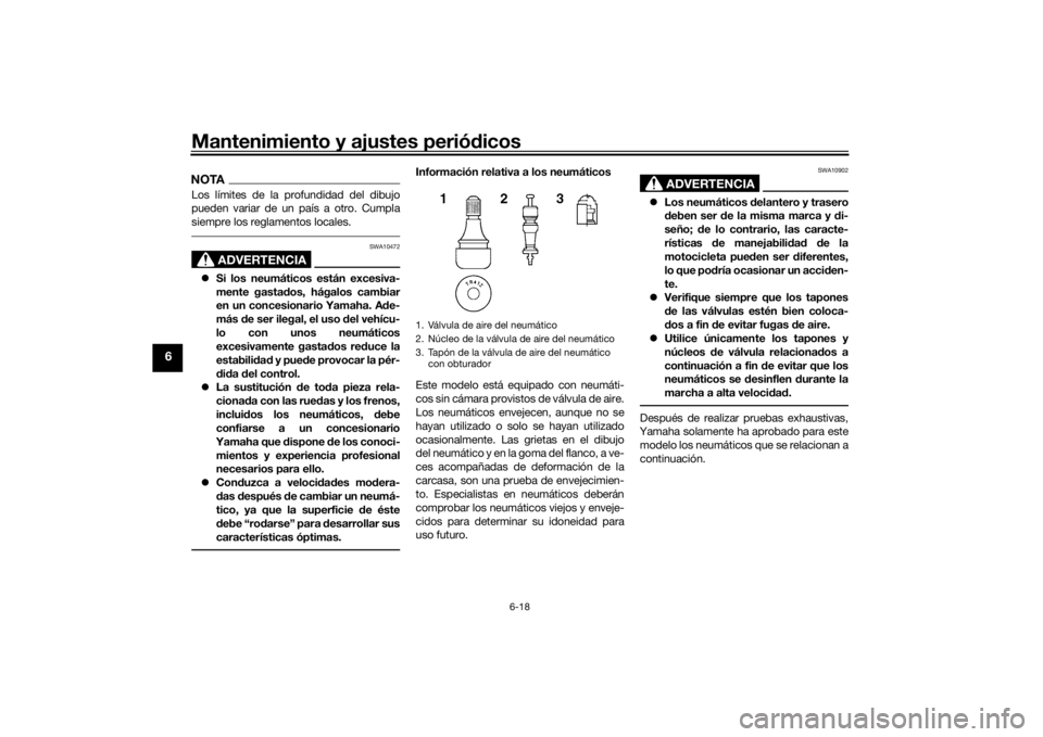 YAMAHA NIKEN GT 2019 Manuale de Empleo (in Spanish) Mantenimiento y ajustes periódicos
6-18
6
NOTALos límites de la profundidad del dibujo
pueden variar de un país a otro. Cumpla
siempre los reglamentos locales.
ADVERTENCIA
SWA10472
Si los neum YAMAHA NIKEN GT 2019 Manuale de Empleo (in Spanish) Mantenimiento y ajustes periódicos
6-18
6
NOTALos límites de la profundidad del dibujo
pueden variar de un país a otro. Cumpla
siempre los reglamentos locales.
ADVERTENCIA
SWA10472
Si los neum