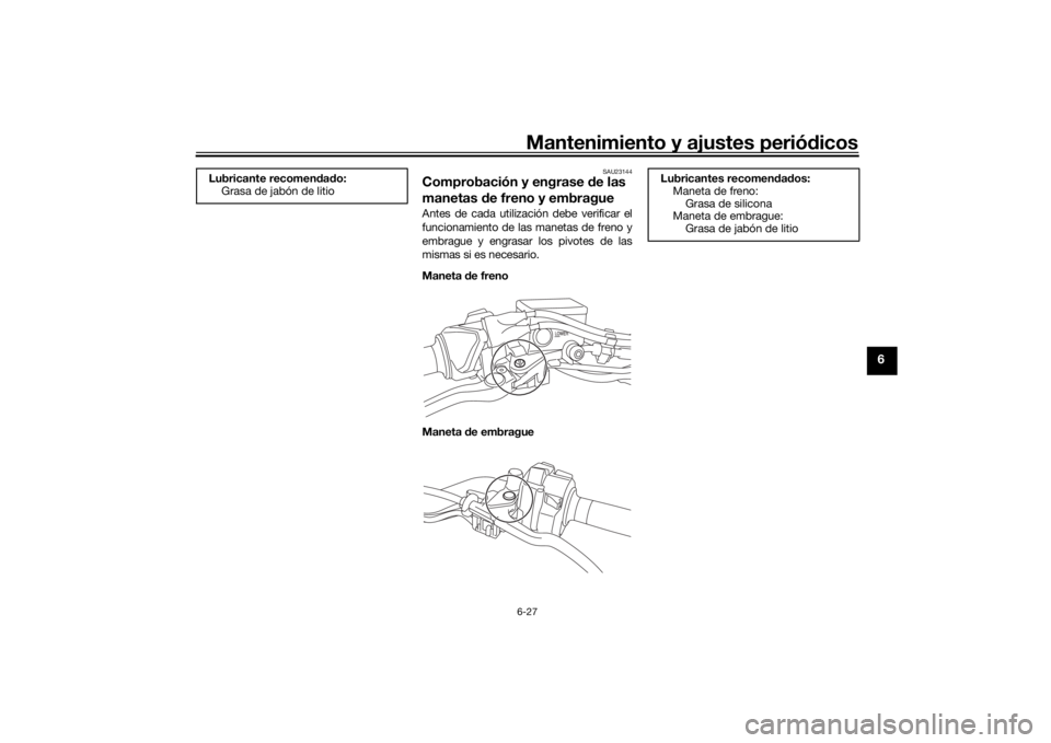 YAMAHA NIKEN GT 2019  Manuale de Empleo (in Spanish) Mantenimiento y ajustes periódicos6-27
6
SAU23144
Comprobación y engrase  de las 
manetas  de freno y embragueAntes de cada utilización debe verificar el
funcionamiento de las manetas de freno y
em
