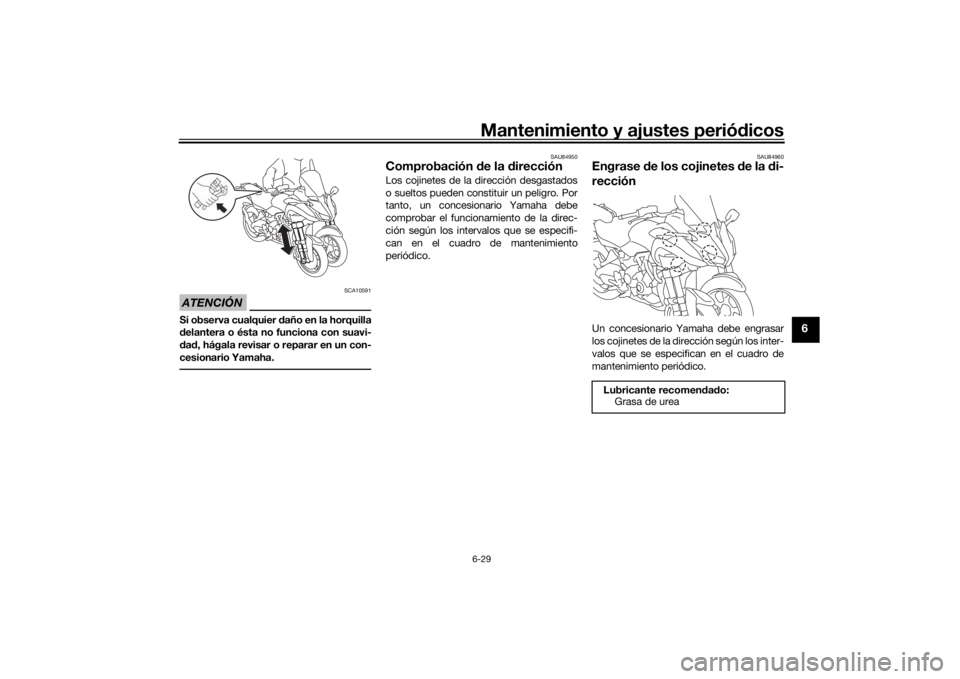 YAMAHA NIKEN GT 2019  Manuale de Empleo (in Spanish) Mantenimiento y ajustes periódicos6-29
6
ATENCIÓN
SCA10591
Si observa cualquier  daño en la horquilla
d elantera o ésta no funciona con suavi-
d ad , hágala revisar o reparar en un con-
cesionari