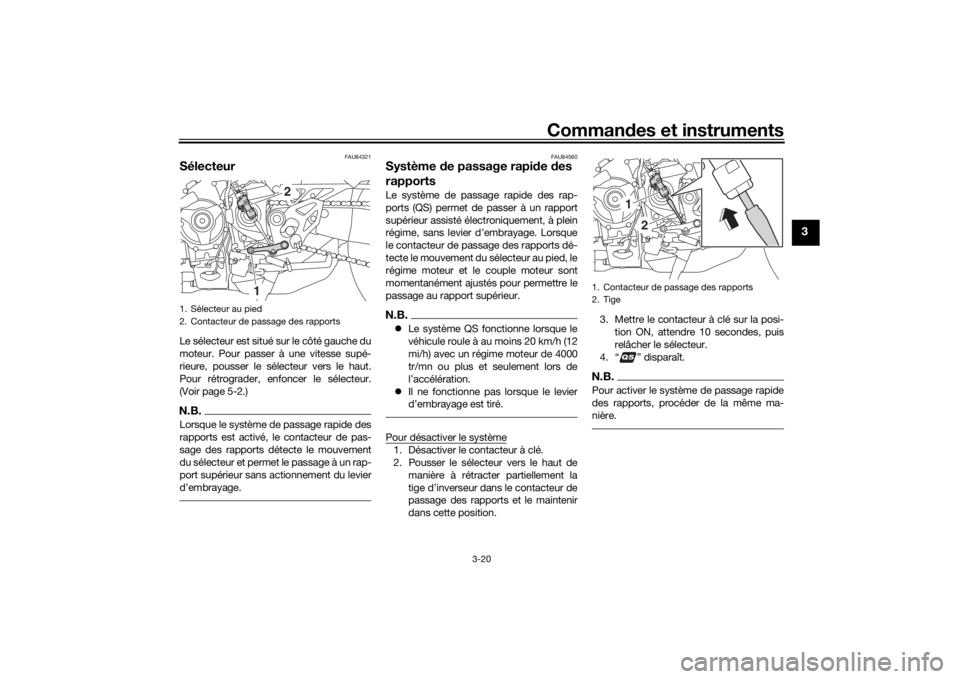 YAMAHA NIKEN GT 2019  Notices Demploi (in French) Commandes et instruments
3-20
3
FAU84321
SélecteurLe sélecteur est situé sur le côté gauche du
moteur. Pour passer à une vitesse supé-
rieure, pousser le sélecteur vers le haut.
Pour rétrogra