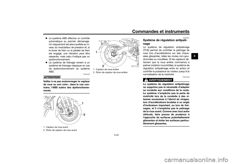 YAMAHA NIKEN GT 2019  Notices Demploi (in French) Commandes et instruments
3-22
3
 Le système ABS effectue un contrôle
automatique au premier démarrage.
Un claquement est alors audible au ni-
veau du modulateur de pression et, si
le levier de f