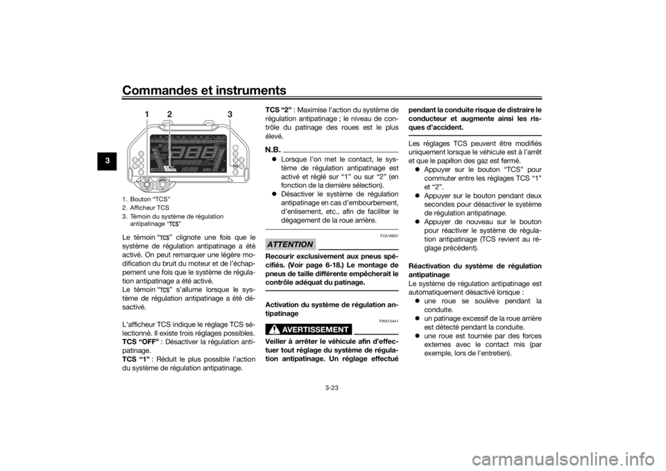 YAMAHA NIKEN GT 2019  Notices Demploi (in French) Commandes et instruments
3-23
3
Le témoin “ ” clignote une fois que le
système de régulation antipatinage a été
activé. On peut remarquer une légère mo-
dification du bruit du moteur et de