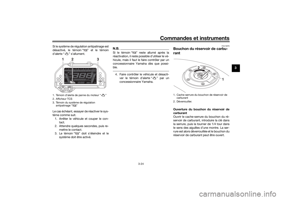 YAMAHA NIKEN GT 2019  Notices Demploi (in French) Commandes et instruments
3-24
3
Si le système de régulation antipatinage est
désactivé, le témoin “ ” et le témoin
d’alerte “ ” s’allument.
Le cas échéant, essayer de réactiver le
