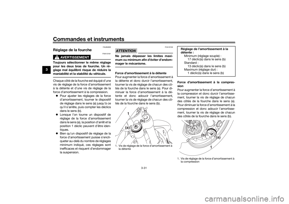 YAMAHA NIKEN GT 2019 Notices Demploi (in French) Commandes et instruments
3-31
3
FAU84600
Réglage de la fourche
AVERTISSEMENT
FWA10181
Toujours sélectionner le même réglage
pour les d eux bras d e fourche. Un ré-
glage mal équilibré risque YAMAHA NIKEN GT 2019 Notices Demploi (in French) Commandes et instruments
3-31
3
FAU84600
Réglage de la fourche
AVERTISSEMENT
FWA10181
Toujours sélectionner le même réglage
pour les d eux bras d e fourche. Un ré-
glage mal équilibré risque