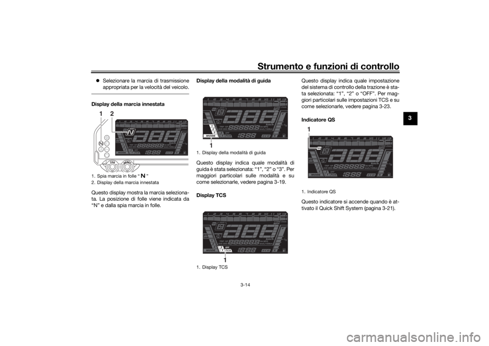 YAMAHA NIKEN GT 2019 Manuale duso (in Italian) Strumento e funzioni di controllo
3-14
3
Selezionare la marcia di trasmissione
appropriata per la velocità del veicolo.Display della marcia innestata
Questo display mostra la marcia seleziona-
t YAMAHA NIKEN GT 2019 Manuale duso (in Italian) Strumento e funzioni di controllo
3-14
3
Selezionare la marcia di trasmissione
appropriata per la velocità del veicolo.Display della marcia innestata
Questo display mostra la marcia seleziona-
t