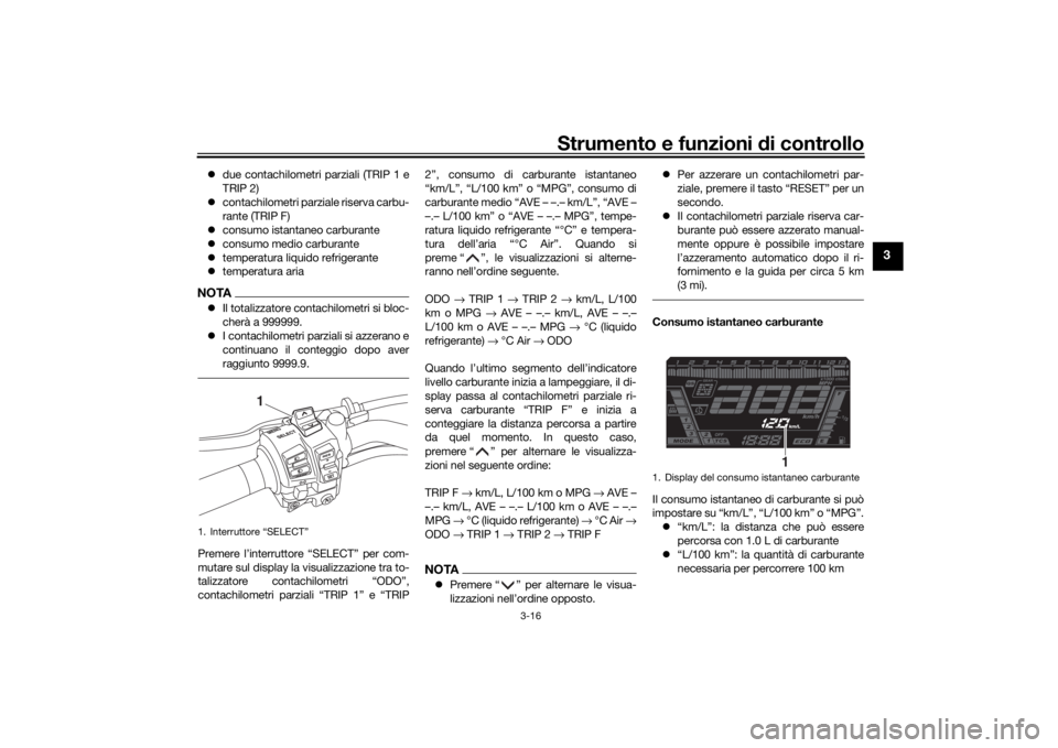 YAMAHA NIKEN GT 2019 Manuale duso (in Italian) Strumento e funzioni di controllo
3-16
3
due contachilometri parziali (TRIP 1 e
TRIP 2)
contachilometri parziale riserva carbu-
rante (TRIP F)
consumo istantaneo carburante
consumo med YAMAHA NIKEN GT 2019 Manuale duso (in Italian) Strumento e funzioni di controllo
3-16
3
due contachilometri parziali (TRIP 1 e
TRIP 2)
contachilometri parziale riserva carbu-
rante (TRIP F)
consumo istantaneo carburante
consumo med