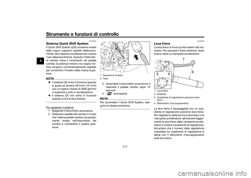 YAMAHA NIKEN GT 2019 Manuale duso (in Italian) Strumento e funzioni di controllo
3-21
3
HAU84560
Sistema Quick Shift SystemIl Quick Shift System (QS) consente innesti
delle marce superiori assistiti elettronica-
mente, alla massima accelerazione e YAMAHA NIKEN GT 2019 Manuale duso (in Italian) Strumento e funzioni di controllo
3-21
3
HAU84560
Sistema Quick Shift SystemIl Quick Shift System (QS) consente innesti
delle marce superiori assistiti elettronica-
mente, alla massima accelerazione e