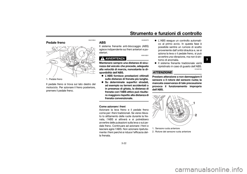 YAMAHA NIKEN GT 2019 Manuale duso (in Italian) Strumento e funzioni di controllo
3-22
3
HAU12944
Pe dale frenoIl pedale freno si trova sul lato destro del
motociclo. Per azionare il freno posteriore,
premere il pedale freno.
HAU84570
ABSIl sistema YAMAHA NIKEN GT 2019 Manuale duso (in Italian) Strumento e funzioni di controllo
3-22
3
HAU12944
Pe dale frenoIl pedale freno si trova sul lato destro del
motociclo. Per azionare il freno posteriore,
premere il pedale freno.
HAU84570
ABSIl sistema
