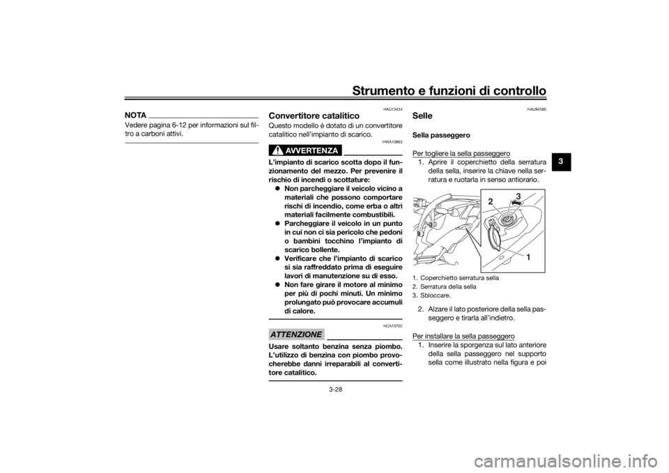 YAMAHA NIKEN GT 2019 Manuale duso (in Italian) Strumento e funzioni di controllo
3-28
3
NOTAVedere pagina 6-12 per informazioni sul fil-
tro a carboni attivi.
HAU13434
Convertitore cataliticoQuesto modello è dotato di un convertitore
catalitico n YAMAHA NIKEN GT 2019 Manuale duso (in Italian) Strumento e funzioni di controllo
3-28
3
NOTAVedere pagina 6-12 per informazioni sul fil-
tro a carboni attivi.
HAU13434
Convertitore cataliticoQuesto modello è dotato di un convertitore
catalitico n