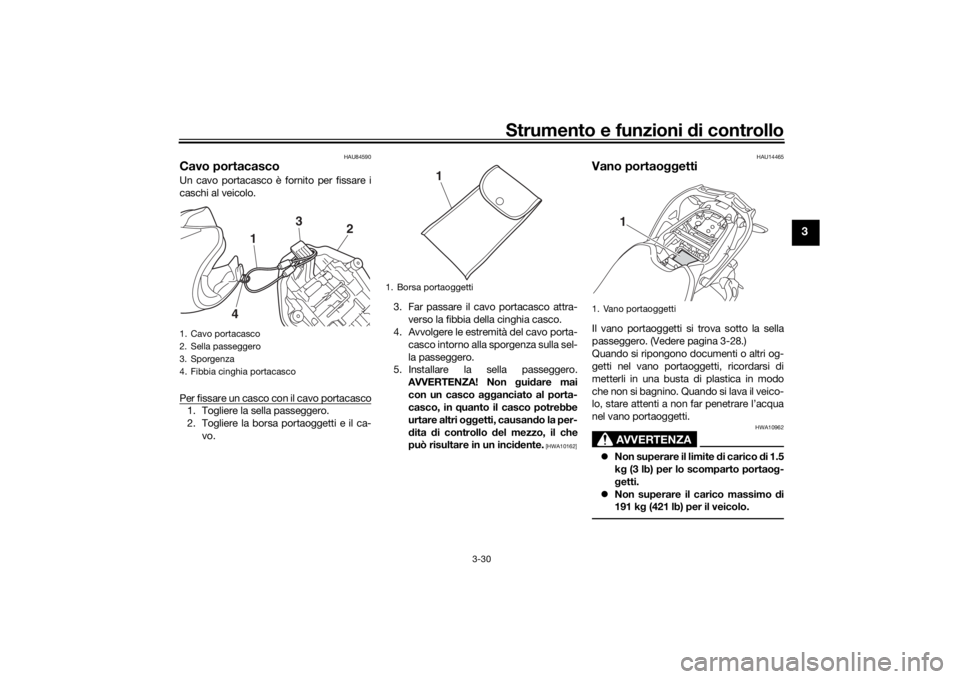 YAMAHA NIKEN GT 2019 Manuale duso (in Italian) Strumento e funzioni di controllo
3-30
3
HAU84590
Cavo portacascoUn cavo portacasco è fornito per fissare i
caschi al veicolo.
Per fissare un casco con il cavo portacasco1. Togliere la sella passegge YAMAHA NIKEN GT 2019 Manuale duso (in Italian) Strumento e funzioni di controllo
3-30
3
HAU84590
Cavo portacascoUn cavo portacasco è fornito per fissare i
caschi al veicolo.
Per fissare un casco con il cavo portacasco1. Togliere la sella passegge