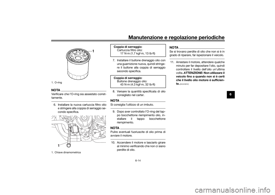 YAMAHA NIKEN GT 2019 Manuale duso (in Italian) Manutenzione e regolazione perio diche
6-14
6
NOTAVerificare che l’O-ring sia assestato corret-
tamente.6. Installare la nuova cartuccia filtro olio e stringere alla coppia di serraggio se-
condo s YAMAHA NIKEN GT 2019 Manuale duso (in Italian) Manutenzione e regolazione perio diche
6-14
6
NOTAVerificare che l’O-ring sia assestato corret-
tamente.6. Installare la nuova cartuccia filtro olio e stringere alla coppia di serraggio se-
condo s
