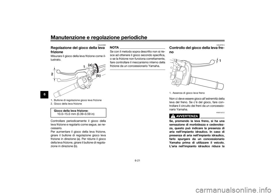 YAMAHA NIKEN GT 2019 Manuale duso (in Italian) Manutenzione e regolazione perio diche
6-21
6
HAU22083
Re golazione del gioco della leva
frizioneMisurare il gioco della leva frizione come il-
lustrato.
Controllare periodicamente il gioco della
YAMAHA NIKEN GT 2019 Manuale duso (in Italian) Manutenzione e regolazione perio diche
6-21
6
HAU22083
Re golazione del gioco della leva
frizioneMisurare il gioco della leva frizione come il-
lustrato.
Controllare periodicamente il gioco della