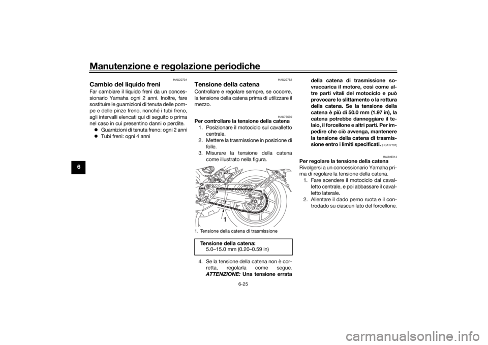 YAMAHA NIKEN GT 2019 Manuale duso (in Italian) Manutenzione e regolazione perio diche
6-25
6
HAU22734
Cambio del li qui do freniFar cambiare il liquido freni da un conces-
sionario Yamaha ogni 2 anni. Inoltre, fare
sostituire le guarnizioni di te YAMAHA NIKEN GT 2019 Manuale duso (in Italian) Manutenzione e regolazione perio diche
6-25
6
HAU22734
Cambio del li qui do freniFar cambiare il liquido freni da un conces-
sionario Yamaha ogni 2 anni. Inoltre, fare
sostituire le guarnizioni di te