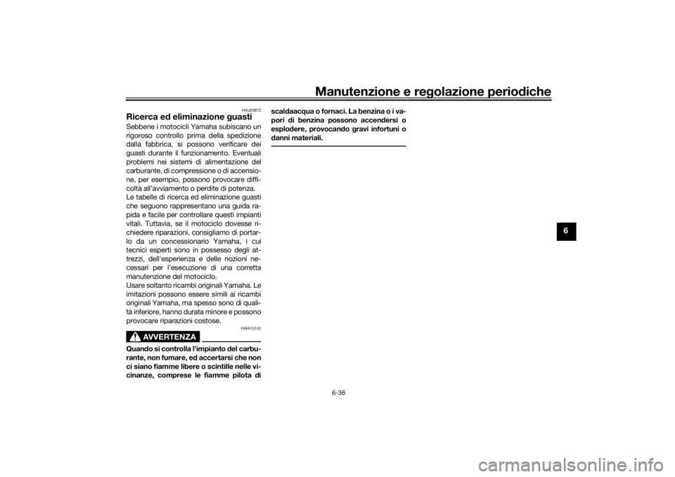YAMAHA NIKEN GT 2019 Manuale duso (in Italian) Manutenzione e regolazione perio diche
6-36
6
HAU25872
Ricerca e d eliminazione guastiSebbene i motocicli Yamaha subiscano un
rigoroso controllo prima della spedizione
dalla fabbrica, si possono veri YAMAHA NIKEN GT 2019 Manuale duso (in Italian) Manutenzione e regolazione perio diche
6-36
6
HAU25872
Ricerca e d eliminazione guastiSebbene i motocicli Yamaha subiscano un
rigoroso controllo prima della spedizione
dalla fabbrica, si possono veri