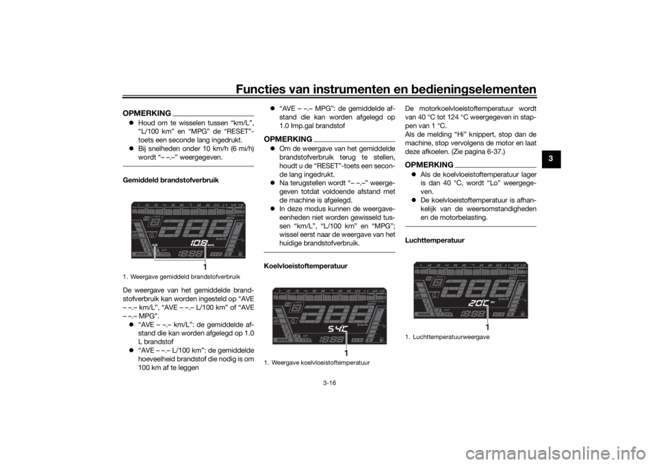 YAMAHA NIKEN GT 2019 Instructieboekje (in Dutch) Functies van instrumenten en bed ienin gselementen
3-16
3
OPMERKING Houd om te wisselen tussen “km/L”,
“L/100 km” en “MPG” de “RESET”-
toets een seconde lang ingedrukt.
Bij snel YAMAHA NIKEN GT 2019 Instructieboekje (in Dutch) Functies van instrumenten en bed ienin gselementen
3-16
3
OPMERKING Houd om te wisselen tussen “km/L”,
“L/100 km” en “MPG” de “RESET”-
toets een seconde lang ingedrukt.
Bij snel