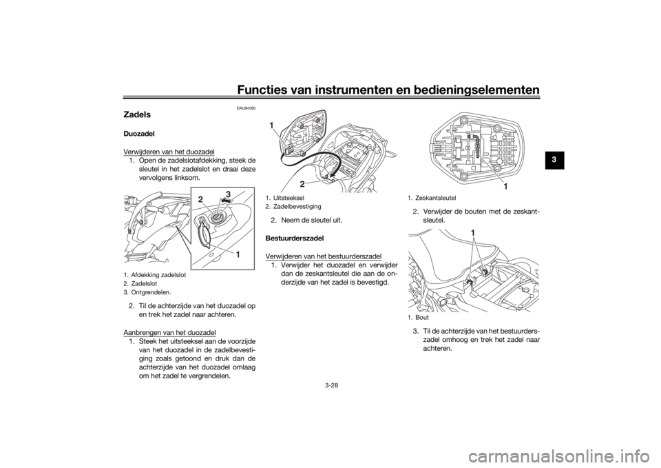 YAMAHA NIKEN GT 2019 Instructieboekje (in Dutch) Functies van instrumenten en bed ienin gselementen
3-28
3
DAU84580
Za delsDuoza del
Verwijderen van het duozadel1. Open de zadelslotafdekking, steek de sleutel in het zadelslot en draai deze
vervolgen YAMAHA NIKEN GT 2019 Instructieboekje (in Dutch) Functies van instrumenten en bed ienin gselementen
3-28
3
DAU84580
Za delsDuoza del
Verwijderen van het duozadel1. Open de zadelslotafdekking, steek de sleutel in het zadelslot en draai deze
vervolgen