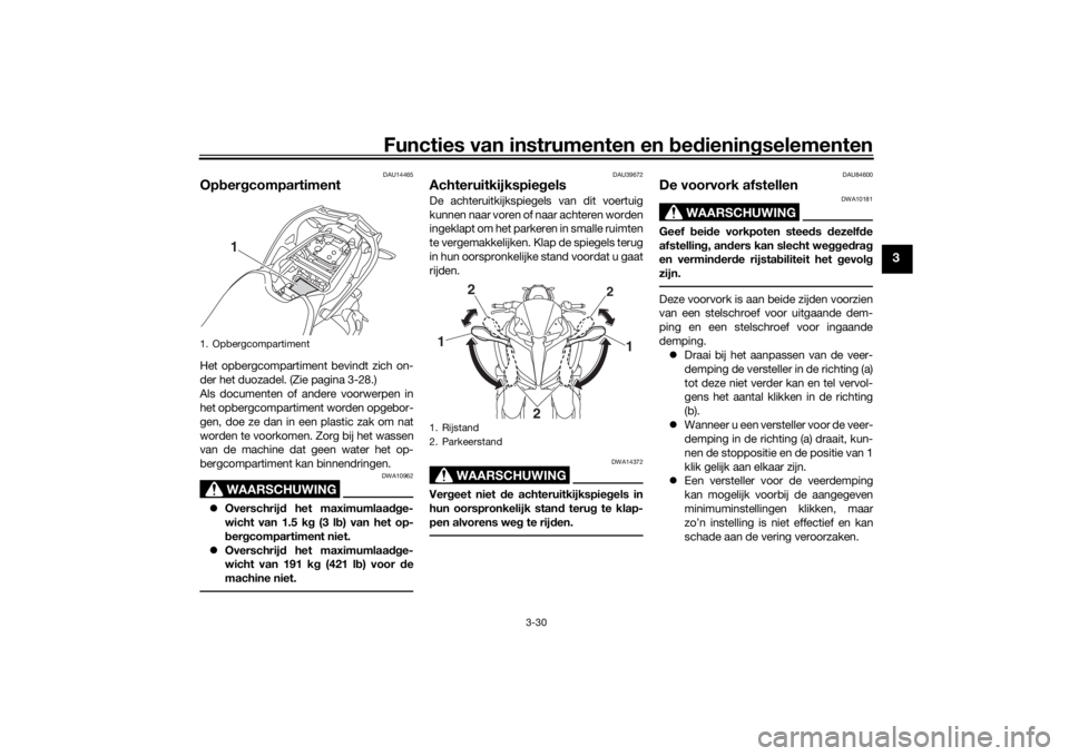 YAMAHA NIKEN GT 2019 Instructieboekje (in Dutch) Functies van instrumenten en bedieningselementen
3-30
3
DAU14465
OpbergcompartimentHet opbergcompartiment bevindt zich on-
der het duozadel. (Zie pagina 3-28.)
Als documenten of andere voorwerpen in
h YAMAHA NIKEN GT 2019 Instructieboekje (in Dutch) Functies van instrumenten en bedieningselementen
3-30
3
DAU14465
OpbergcompartimentHet opbergcompartiment bevindt zich on-
der het duozadel. (Zie pagina 3-28.)
Als documenten of andere voorwerpen in
h