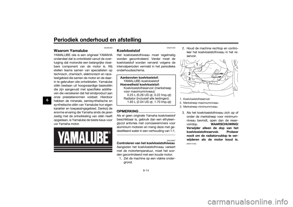YAMAHA NIKEN GT 2019 Instructieboekje (in Dutch) Periodiek on derhou d en afstelling
6-14
6
DAU85450
Waarom Yamalu beYAMALUBE olie is een origineel YAMAHA
onderdeel dat is ontwikkeld vanuit de over-
tuiging dat motorolie een belangrijke vloei-
bare YAMAHA NIKEN GT 2019 Instructieboekje (in Dutch) Periodiek on derhou d en afstelling
6-14
6
DAU85450
Waarom Yamalu beYAMALUBE olie is een origineel YAMAHA
onderdeel dat is ontwikkeld vanuit de over-
tuiging dat motorolie een belangrijke vloei-
bare