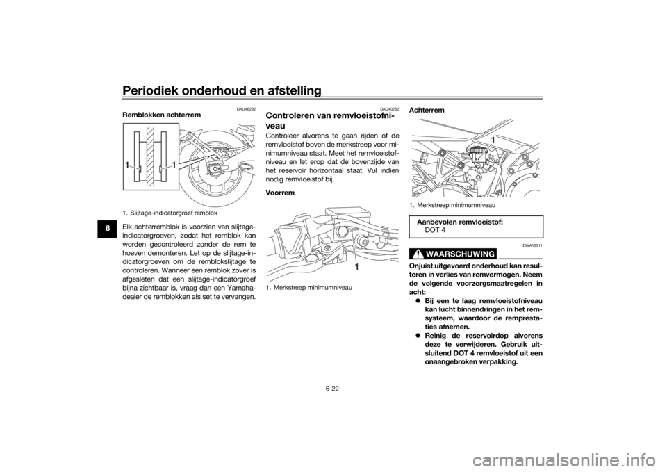 YAMAHA NIKEN GT 2019 Instructieboekje (in Dutch) Periodiek on derhou d en afstelling
6-22
6
DAU46292
Rem blokken achterrem
Elk achterremblok is voorzien van slijtage-
indicatorgroeven, zodat het remblok kan
worden gecontroleerd zonder de rem te
hoev YAMAHA NIKEN GT 2019 Instructieboekje (in Dutch) Periodiek on derhou d en afstelling
6-22
6
DAU46292
Rem blokken achterrem
Elk achterremblok is voorzien van slijtage-
indicatorgroeven, zodat het remblok kan
worden gecontroleerd zonder de rem te
hoev