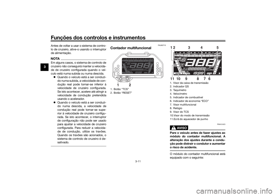 YAMAHA NIKEN GT 2019  Manual de utilização (in Portuguese) Funções dos controlos e instrumentos
3-11
3
Antes de voltar a usar o sistema de contro-
lo de cruzeiro, ative-o usando o interruptor
de alimentação.NOTAEm alguns casos, o sistema de controlo de
cr